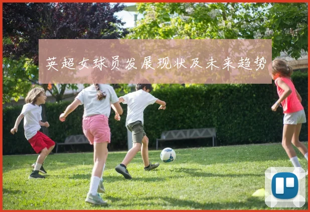 英超女球员发展现状及未来趋势