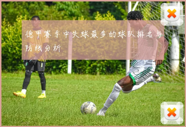 德甲赛季中失球最多的球队排名与防线分析